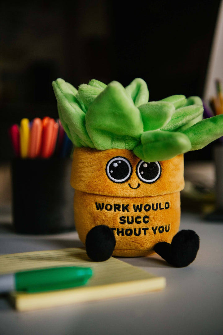 Plush Succulent - Work would succ Without You